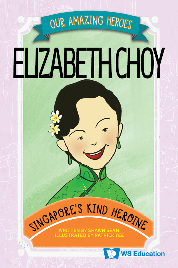 Cover of the children's book, Elizabeth Choy: Singapore's Kind Heroine, by Shawn Seah. 